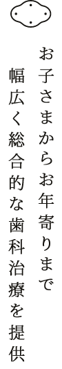お子さまからお年寄りまで幅広く総合的な歯科治療を提供