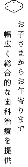 お子さまからお年寄りまで幅広く総合的な歯科治療を提供